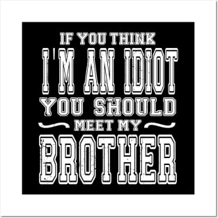 If You Think I'm An idiot You Should Meet My Brother Funny Posters and Art